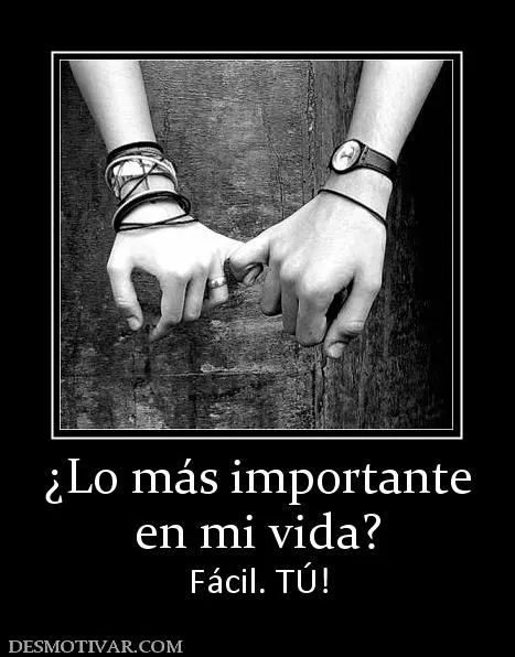 Desmotivaciones ¿Lo más importante en mi vida? Fácil. TÚ! Desmotivaciones ¿Lo más importante en mi vida? Fácil. TÚ!