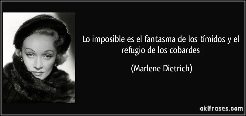 Lo imposible es el fantasma de los tímidos y el refugio de los... Lo imposible es el fantasma de los tímidos y el refugio de los...