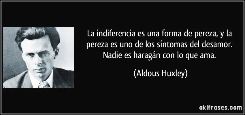 La indiferencia es una forma de pereza, y la pereza es uno de...