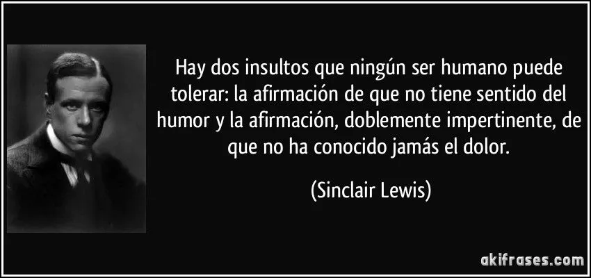 Hay dos insultos que ningún ser humano puede tolerar: la... Hay dos insultos que ningún ser humano puede tolerar: la...
