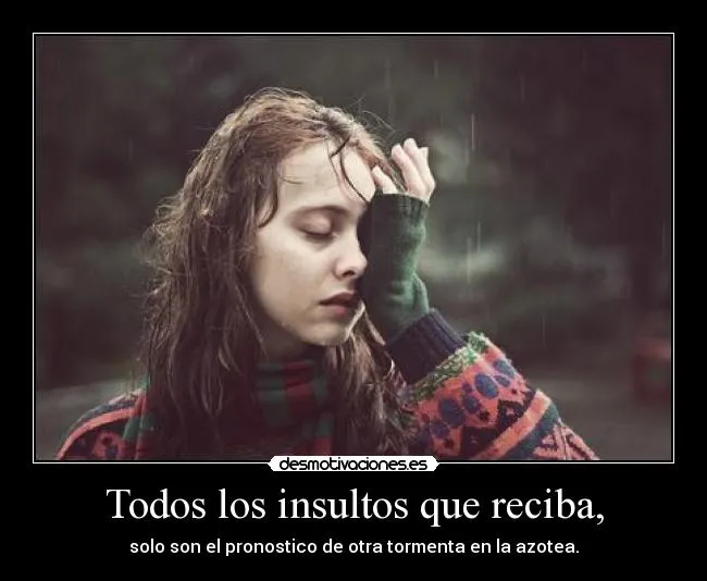 Todos los insultos que reciba, | Desmotivaciones Todos los insultos que reciba, | Desmotivaciones