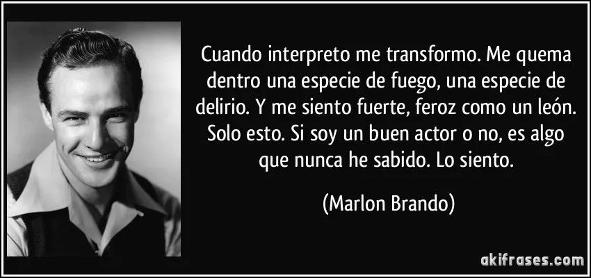 Cuando interpreto me transformo. Me quema dentro una especie de...