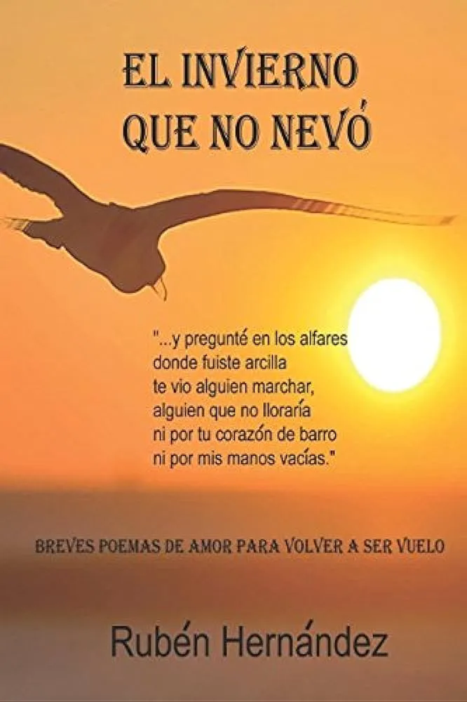 EL INVIERNO QUE NO NEVÓ: Breves poemas de amor para volver a ser vuelo. (Poemarios Rubén Hernández) (Spanish Edition) : Hernández González, Don Rubén: Amazon.com.mx: Libros EL INVIERNO QUE NO NEVÓ: Breves poemas de amor para volver a ser vuelo. (Poemarios Rubén Hernández) (Spanish Edition) : Hernández González, Don Rubén: Amazon.com.mx: Libros