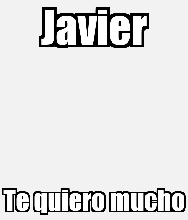 Javier Te quiero mucho - KEEP CALM AND CARRY ON Image Generator Javier Te quiero mucho - KEEP CALM AND CARRY ON Image Generator