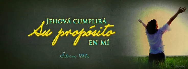 Jehová cumplirá su propósito en mí" - Salmos 138:8a (Reina-Valera ... Jehová cumplirá su propósito en mí" - Salmos 138:8a (Reina-Valera ...