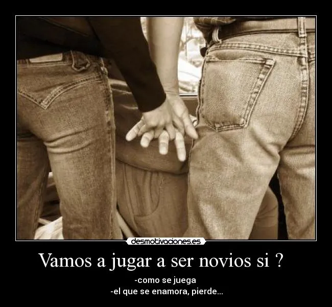 Vamos a jugar a ser novios si ? | Desmotivaciones Vamos a jugar a ser novios si ? | Desmotivaciones
