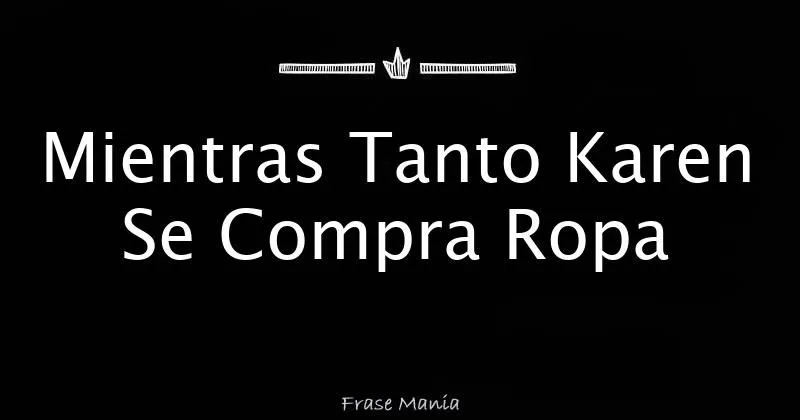 Mientras Tanto Karen Se Compra Ropa
