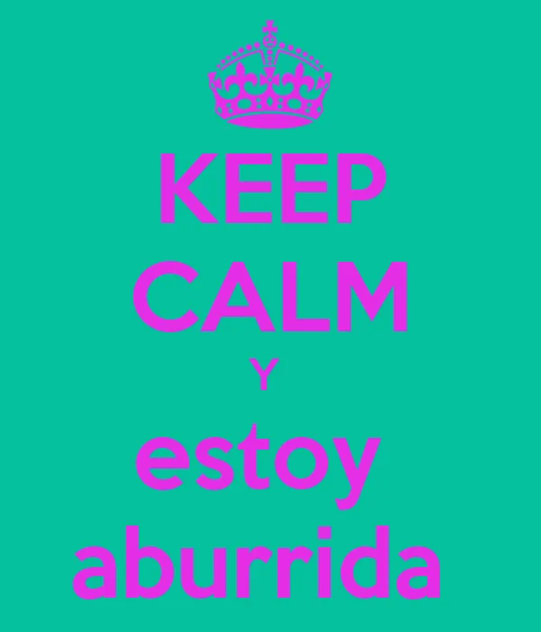 KEEP CALM Y estoy aburrida - KEEP CALM AND CARRY ON Image Generator