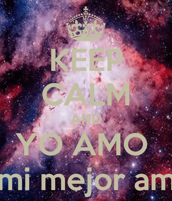 KEEP CALM AND YO AMO Ah mi mejor amiga - KEEP CALM AND CARRY ON ...