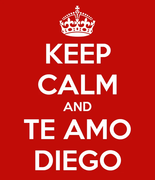 KEEP CALM AND TE AMO DIEGO - KEEP CALM AND CARRY ON Image Generator