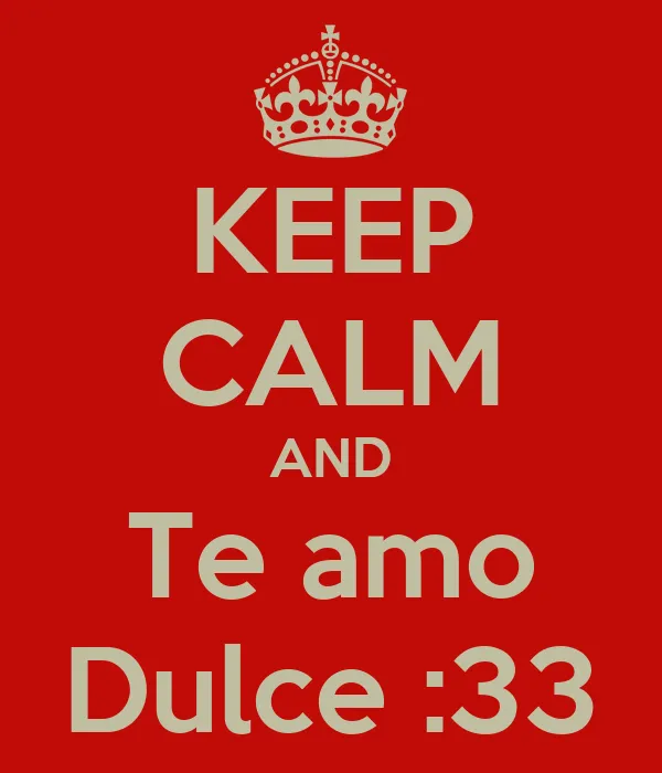 KEEP CALM AND Te amo Dulce :33 - KEEP CALM AND CARRY ON Image ...