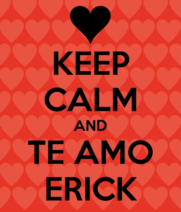 KEEP CALM AND TE AMO ERICK - KEEP CALM AND CARRY ON Image Generator