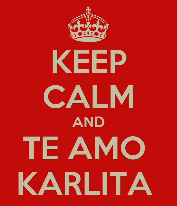 KEEP CALM AND TE AMO KARLITA - KEEP CALM AND CARRY ON Image Generator KEEP CALM AND TE AMO KARLITA - KEEP CALM AND CARRY ON Image Generator
