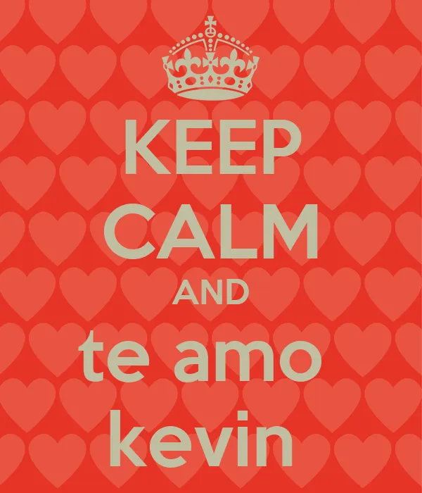 KEEP CALM AND te amo kevin - KEEP CALM AND CARRY ON Image Generator KEEP CALM AND te amo kevin - KEEP CALM AND CARRY ON Image Generator