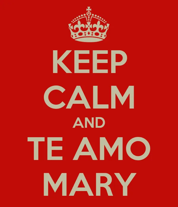 KEEP CALM AND TE AMO MARY - KEEP CALM AND CARRY ON Image Generator