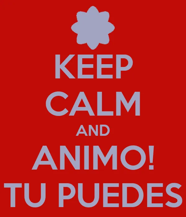 KEEP CALM AND ANIMO! TU PUEDES - KEEP CALM AND CARRY ON Image ... KEEP CALM AND ANIMO! TU PUEDES - KEEP CALM AND CARRY ON Image ...