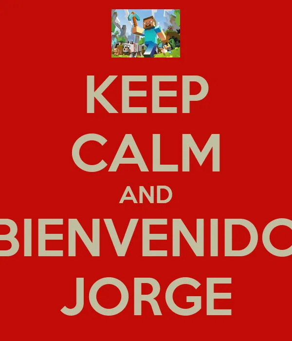 KEEP CALM AND BIENVENIDO JORGE - KEEP CALM AND CARRY ON Image ... KEEP CALM AND BIENVENIDO JORGE - KEEP CALM AND CARRY ON Image ...
