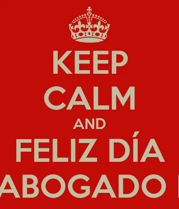 KEEP CALM AND FELIZ DÍA DEL ABOGADO DITO - KEEP CALM AND CARRY ON ...