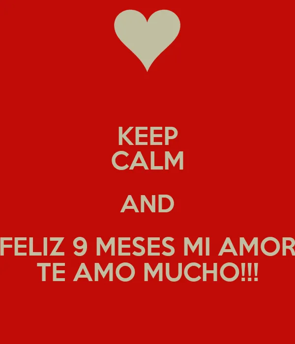 KEEP CALM AND FELIZ 9 MESES MI AMOR TE AMO MUCHO!!! - KEEP CALM ...