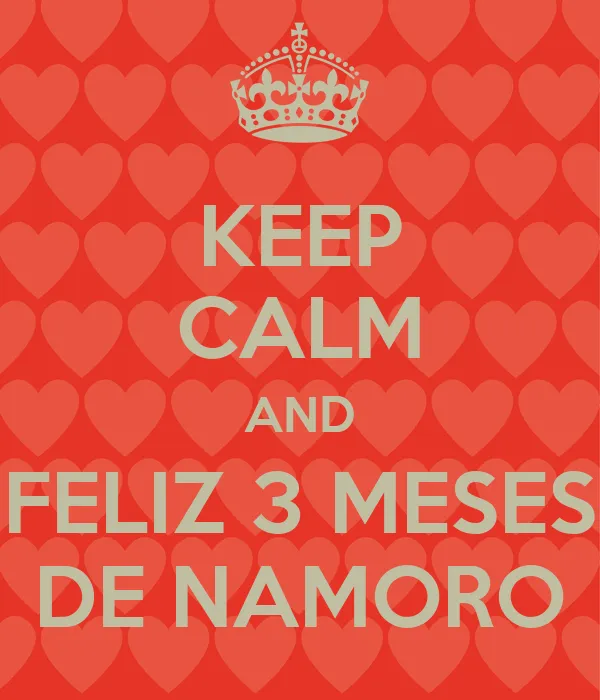 KEEP CALM AND FELIZ 3 MESES DE NAMORO - KEEP CALM AND CARRY ON ... KEEP CALM AND FELIZ 3 MESES DE NAMORO - KEEP CALM AND CARRY ON ...