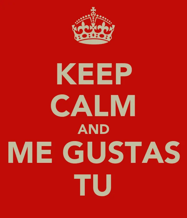 KEEP CALM AND ME GUSTAS TU - KEEP CALM AND CARRY ON Image Generator