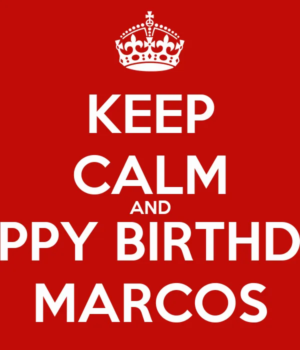 KEEP CALM AND HAPPY BIRTHDAY MARCOS - KEEP CALM AND CARRY ON Image ... KEEP CALM AND HAPPY BIRTHDAY MARCOS - KEEP CALM AND CARRY ON Image ...