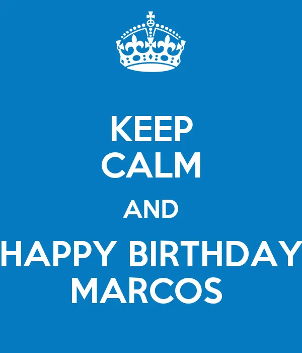 KEEP CALM AND HAPPY BIRTHDAY MARCOS - KEEP CALM AND CARRY ON Image ... KEEP CALM AND HAPPY BIRTHDAY MARCOS - KEEP CALM AND CARRY ON Image ...