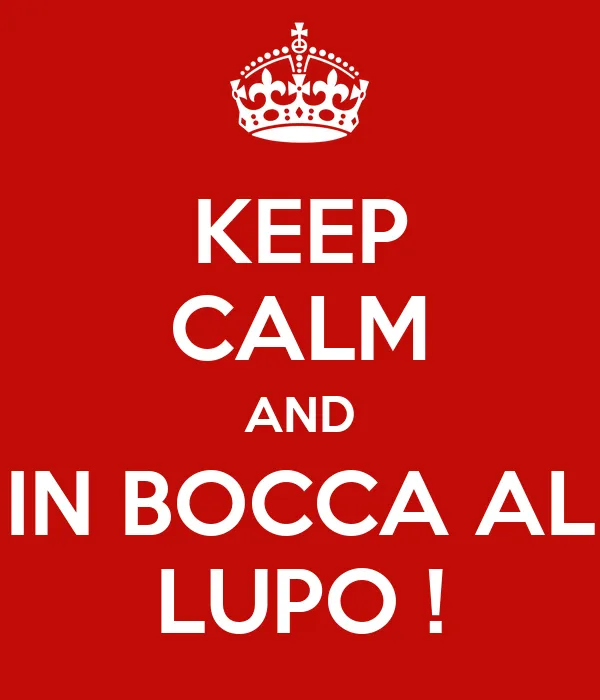 KEEP CALM AND IN BOCCA AL LUPO ! - KEEP CALM AND CARRY ON Image ... KEEP CALM AND IN BOCCA AL LUPO ! - KEEP CALM AND CARRY ON Image ...