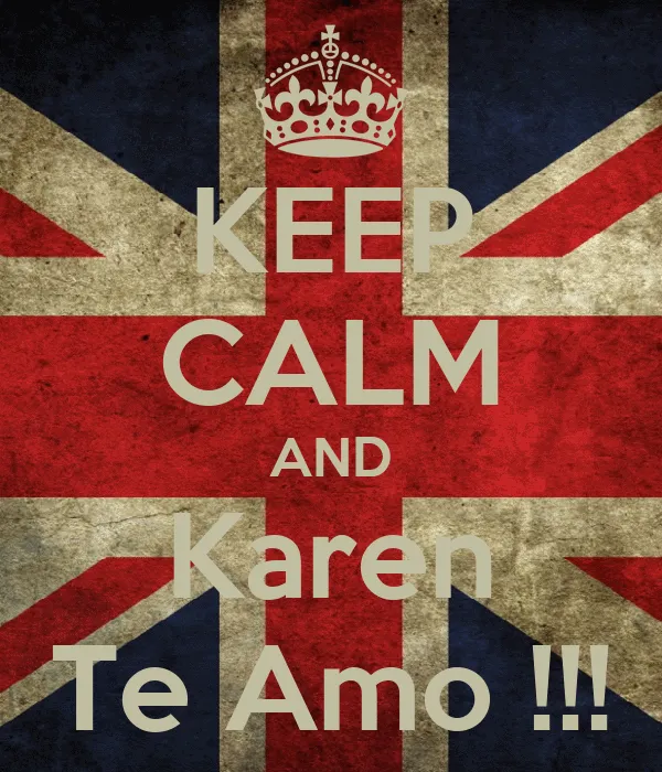 KEEP CALM AND Karen Te Amo !!! - KEEP CALM AND CARRY ON Image ...