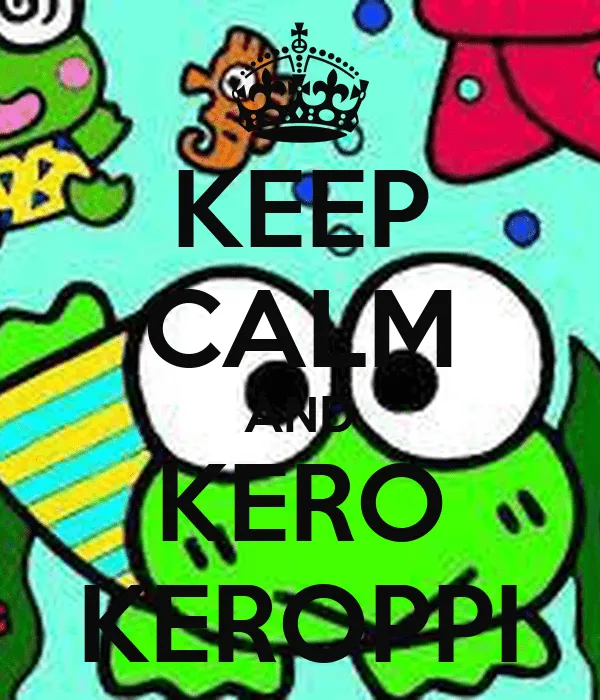 KEEP CALM AND KERO KEROPPI - KEEP CALM AND CARRY ON Image Generator KEEP CALM AND KERO KEROPPI - KEEP CALM AND CARRY ON Image Generator