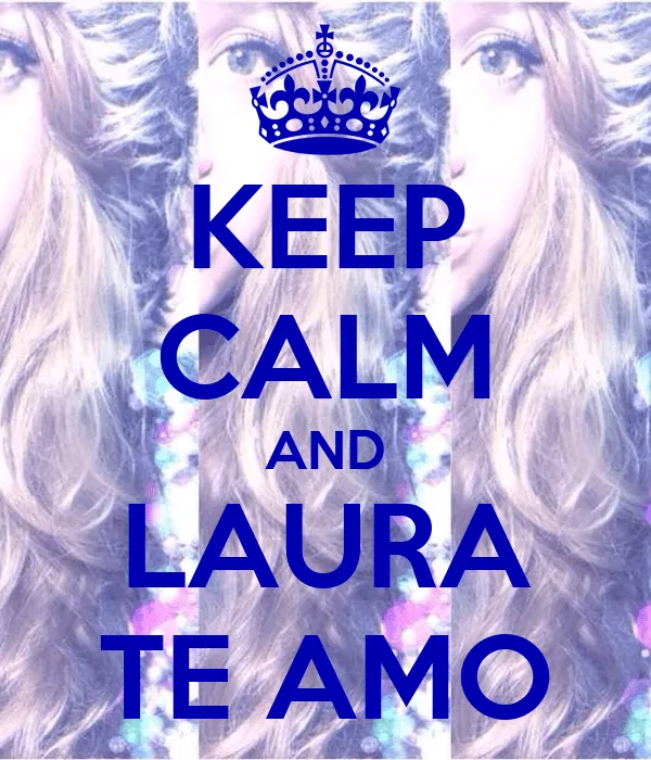 KEEP CALM AND LAURA TE AMO - KEEP CALM AND CARRY ON Image Generator