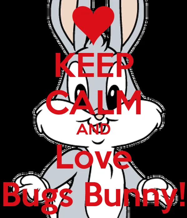 KEEP CALM AND Love Bugs Bunny! - KEEP CALM AND CARRY ON Image ... KEEP CALM AND Love Bugs Bunny! - KEEP CALM AND CARRY ON Image ...