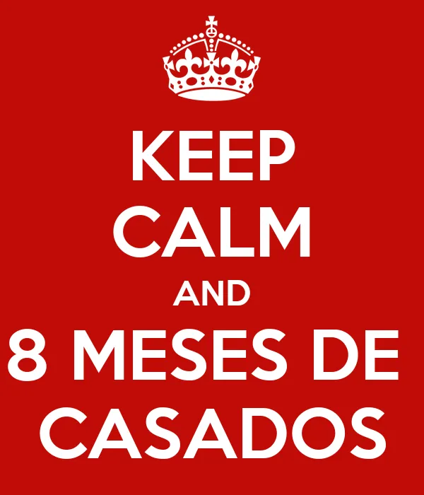 KEEP CALM AND 8 MESES DE CASADOS - KEEP CALM AND CARRY ON Image ...