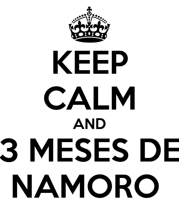 KEEP CALM AND 3 MESES DE NAMORO - KEEP CALM AND CARRY ON Image ...