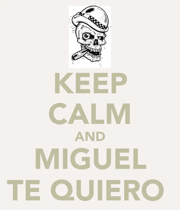 KEEP CALM AND MIGUEL TE QUIERO - KEEP CALM AND CARRY ON Image ...