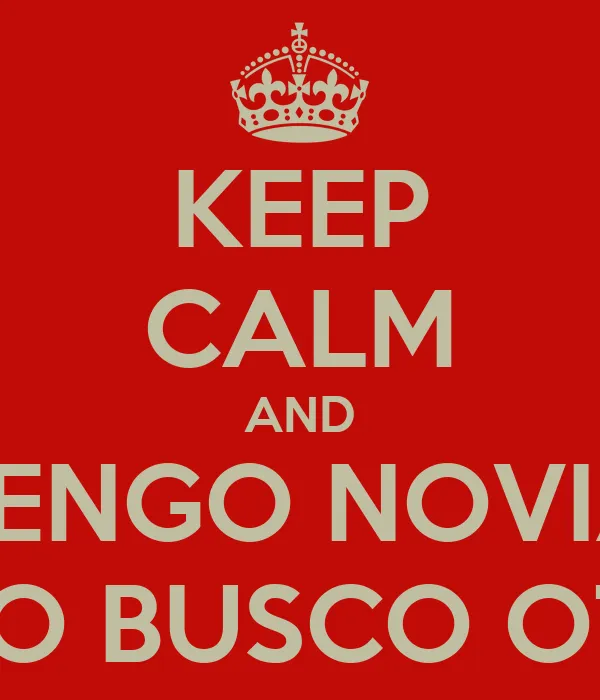 KEEP CALM AND TENGO NOVIA Y NO BUSCO OTRA - KEEP CALM AND CARRY ON ...