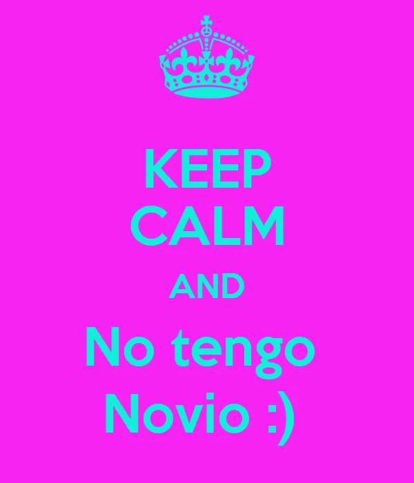 KEEP CALM AND No tengo Novio :) - KEEP CALM AND CARRY ON Image ...