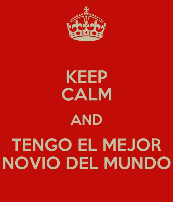 KEEP CALM AND TENGO EL MEJOR NOVIO DEL MUNDO - KEEP CALM AND CARRY ... KEEP CALM AND TENGO EL MEJOR NOVIO DEL MUNDO - KEEP CALM AND CARRY ...