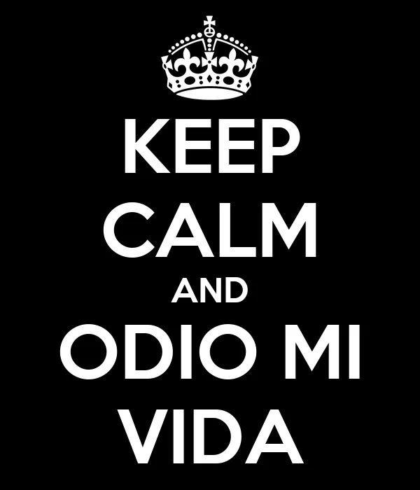 KEEP CALM AND ODIO MI VIDA - KEEP CALM AND CARRY ON Image Generator