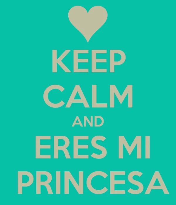 KEEP CALM AND ERES MI PRINCESA - KEEP CALM AND CARRY ON Image ... KEEP CALM AND ERES MI PRINCESA - KEEP CALM AND CARRY ON Image ...