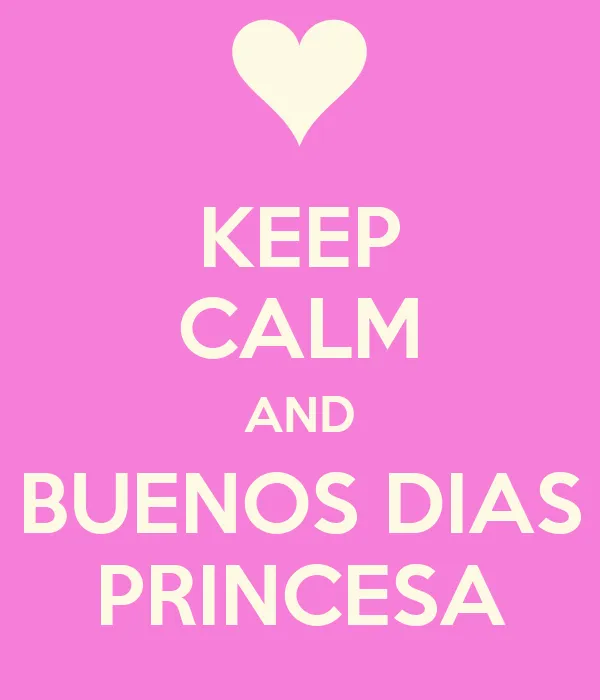 KEEP CALM AND BUENOS DIAS PRINCESA - KEEP CALM AND CARRY ON Image ...