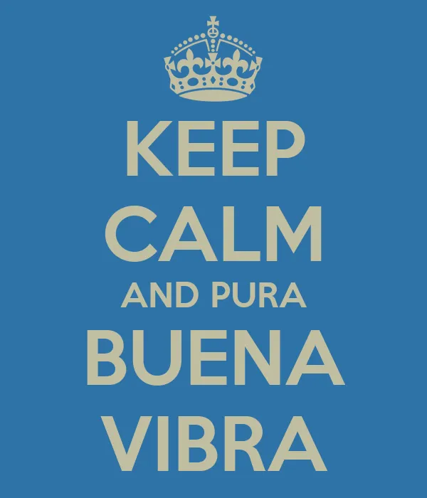 KEEP CALM AND PURA BUENA VIBRA - KEEP CALM AND CARRY ON Image ... KEEP CALM AND PURA BUENA VIBRA - KEEP CALM AND CARRY ON Image ...