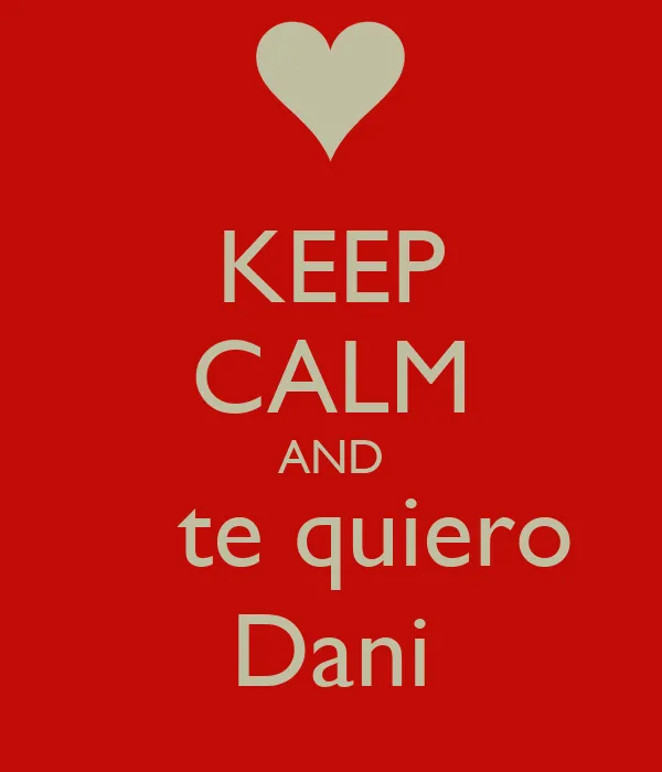 KEEP CALM AND te quiero Dani - KEEP CALM AND CARRY ON Image Generator