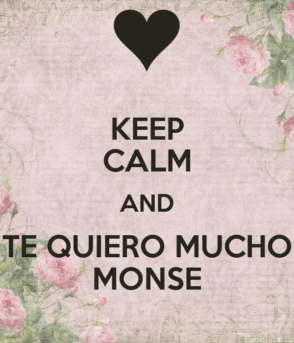 KEEP CALM AND TE QUIERO MUCHO MONSE - KEEP CALM AND CARRY ON Image ...