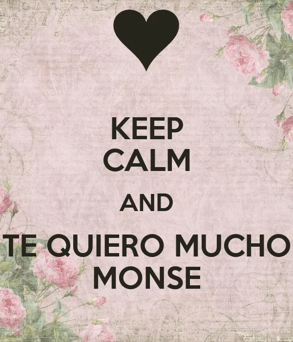 KEEP CALM AND TE QUIERO MUCHO MONSE - KEEP CALM AND CARRY ON Image ... KEEP CALM AND TE QUIERO MUCHO MONSE - KEEP CALM AND CARRY ON Image ...