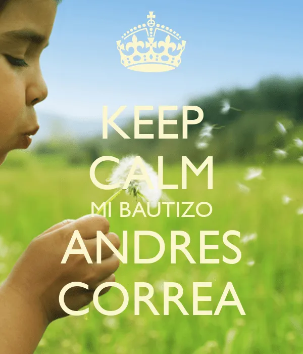 KEEP CALM MI BAUTIZO ANDRES CORREA - KEEP CALM AND CARRY ON Image ... KEEP CALM MI BAUTIZO ANDRES CORREA - KEEP CALM AND CARRY ON Image ...