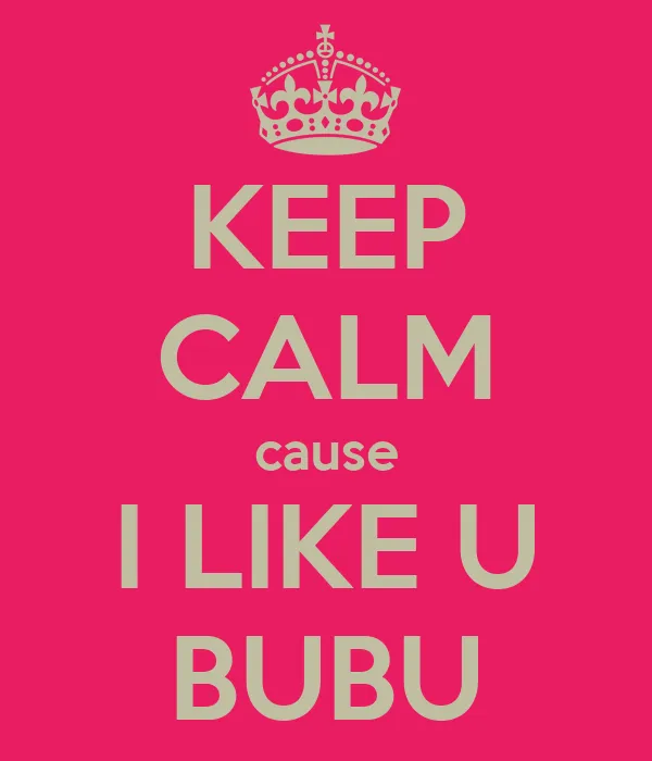 KEEP CALM cause I LIKE U BUBU - KEEP CALM AND CARRY ON Image Generator