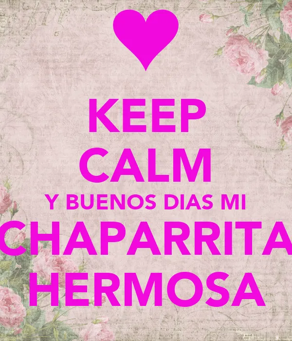 KEEP CALM Y BUENOS DIAS MI CHAPARRITA HERMOSA - KEEP CALM AND ...