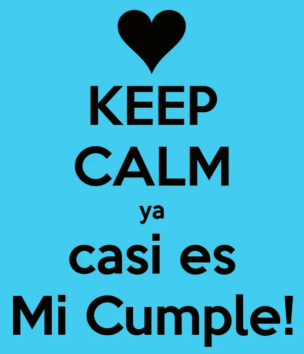 KEEP CALM ya casi es Mi Cumple! - KEEP CALM AND CARRY ON Image ... KEEP CALM ya casi es Mi Cumple! - KEEP CALM AND CARRY ON Image ...