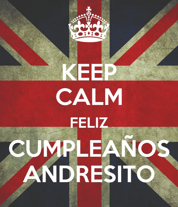 KEEP CALM FELIZ CUMPLEAÑOS ANDRESITO - KEEP CALM AND CARRY ON ...